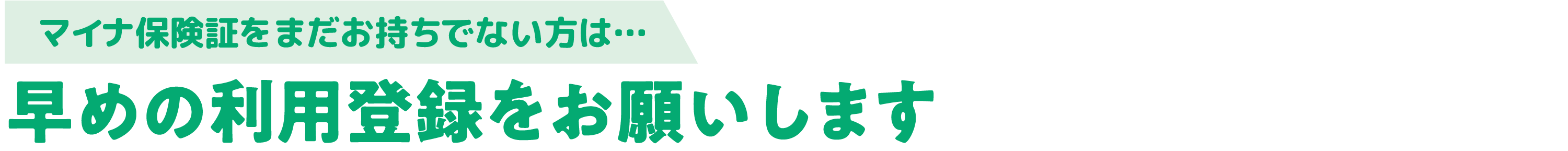 マイナ保険証をまだお持ちでない方は、早めの利用登録をお願いします